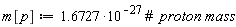 m[p] := 1.6727*10^(-27)