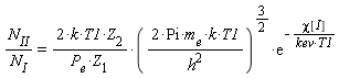 N[II]/N[I] = 2*k*T1*Z[2]*(2*Pi*m[e]*k*T1/h^2)^(3/2)*exp(-chi[I]/(kev*T1))/(P[e]*Z[1])