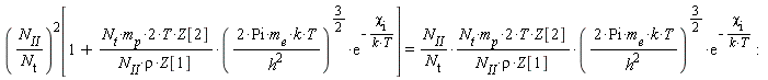 (N[II]/N[t])^2*[1+2*N[t]*m[p]*T*Z[2]*(2*Pi*m[e]*k*T/h^2)^(3/2)*exp(-chi[i]/(k*T))/(N[II]*rho*Z[1])] = (N[II]/N[t]*(2*N[t]*m[p]*T*Z[2]/(N[II]*rho*Z[1])))*(2*Pi*m[e]*k*T/h^2)^(3/2)*exp(-chi[i]/(k*T))
