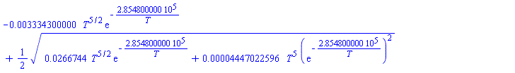 -0.3334300000e-2*T^(5/2)*exp(-285480.0000/T)+(1/2)*(0.266744e-1*T^(5/2)*exp(-285480.0000/T)+0.4447022596e-4*T^5*(exp(-285480.0000/T))^2)^(1/2)