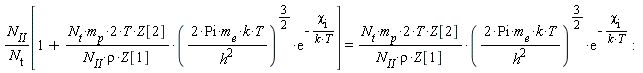 (N[II]/N[t])[1+2*N[t]*m[p]*T*Z[2]*(2*Pi*m[e]*k*T/h^2)^(3/2)*exp(-chi[i]/(k*T))/(N[II]*rho*Z[1])] = 2*N[t]*m[p]*T*Z[2]*(2*Pi*m[e]*k*T/h^2)^(3/2)*exp(-chi[i]/(k*T))/(N[II]*rho*Z[1])