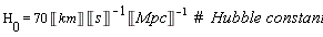 H[0] = 70*Unit('km')/(Unit('s')*Unit('Mpc'))