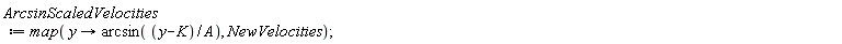 ArcsinScaledVelocities := map(proc (y) options operator, arrow; arcsin((y-K)/A) end proc, NewVelocities)