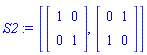 S2 := [Matrix(2, 2, {}, storage = empty, shape = [identity]), Matrix(2, 2, {(1, 1) = 0, (1, 2) = 1, (2, 1) = 1, (2, 2) = 0})]
