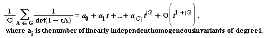 " 1/(|G|)(&sum;)1/(det(I-tA)) =  a[0]+a[1] t+...+a[|G | ]t^(|G|) +O(t^(1+|G|)) ,   where  a[i]  is the number of linearly independent homogeneous invariants of  degree  i."