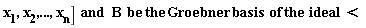 "x[1],x[2],...,x[n]]  and  B  be the Groebner basis  of the  ideal  <"