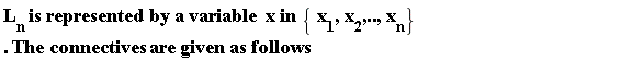 "L[n] is represented by a variable  x in { x[1],x[2],..,x[n]}. The connectives are given as follows "