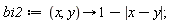 bi2 := proc (x, y) options operator, arrow; 1-abs(x-y) end proc