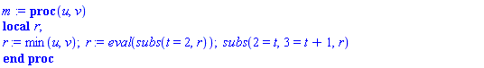 proc (u, v) local r; r := min(u, v); r := eval(subs(t = 2, r)); subs(2 = t, 3 = t+1, r) end proc