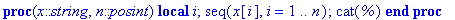 proc (x::string, n::posint) local i; seq(x[i],i = 1 .. n); cat(%) end proc