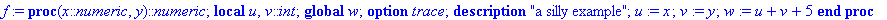 f := proc (x::numeric, y)::numeric; local u, v::int; global w; option trace; description 