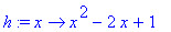 h := proc (x) options operator, arrow; x^2-2*x+1 end proc
