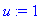 u := 1