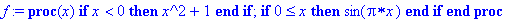 f := proc (x) if x < 0 then x^2+1 end if; if 0 <= x then sin(Pi*x) end if end proc