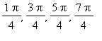 1/4*Pi, 3/4*Pi, 5/4*Pi, 7/4*Pi