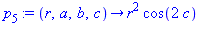 p[5] := proc (r, a, b, c) options operator, arrow; r^2*cos(2*c) end proc
