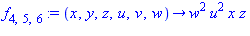f[4, 5, 6] := proc (x, y, z, u, v, w) options operator, arrow; w^2*u^2*x*z end proc