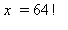 x = factorial(64)
