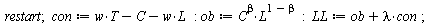 restart; 1; `:=`(con, `+`(`*`(w, `*`(T)), `-`(C), `-`(`*`(w, `*`(L))))); -1; `:=`(ob, `*`(`^`(C, beta), `*`(`^`(L, `+`(1, `-`(beta)))))); -1; `:=`(LL, `+`(ob, `*`(lambda, `*`(con)))); 1
