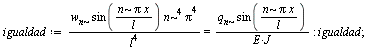 `:=`(igualdad, `/`(`*`(w[n], `*`(sin(`/`(`*`(n, `*`(Pi, `*`(x))), `*`(l))), `*`(`^`(n, 4), `*`(`^`(Pi, 4))))), `*`(`^`(l, 4))) = `/`(`*`(q[n], `*`(sin(`/`(`*`(n, `*`(Pi, `*`(x))), `*`(l))))), `*`(E, `...