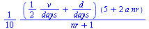 `+`(`/`(`*`(`/`(1, 10), `*`(`+`(`/`(`*`(`/`(1, 2), `*`(v)), `*`(days)), `/`(`*`(d), `*`(days))), `*`(`+`(5, `*`(2, `*`(a, `*`(nr))))))), `*`(`+`(nr, 1))))