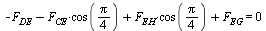 `+`(`-`(F[DE]), `-`(`*`(F[CE], `*`(cos(`+`(`*`(`/`(1, 4), `*`(Pi))))))), `*`(F[EH], `*`(cos(`+`(`*`(`/`(1, 4), `*`(Pi)))))), F[EG]) = 0