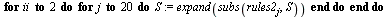 for ii to 2 do for j to 20 do `assign`(S, expand(subs(rules2[j], S))) end do end do