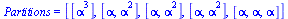 Partitions = [[`*`(`^`(alpha, 3))], [alpha, `*`(`^`(alpha, 2))], [alpha, `*`(`^`(alpha, 2))], [alpha, `*`(`^`(alpha, 2))], [alpha, alpha, alpha]]