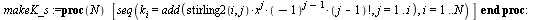 `assign`(makeK_s, proc (N) [seq(k[i] = add(`*`(stirling2(i, j), `*`(`^`(x, j), `*`(`^`(-1, `+`(j, `-`(1))), `*`(factorial(`+`(j, `-`(1))))))), j = 1 .. i), i = 1 .. N)] end proc); -1