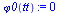 Typesetting:-mprintslash([`assign`(`&varphi;0`(tt), 0)], [0])
