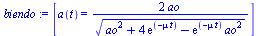 Typesetting:-mprintslash([`assign`(biendo, [a(t) = `+`(`/`(`*`(2, `*`(ao)), `*`(`^`(`+`(`*`(`^`(ao, 2)), `*`(4, `*`(exp(`+`(`-`(`*`(mu, `*`(t))))))), `-`(`*`(exp(`+`(`-`(`*`(mu, `*`(t))))), `*`(`^`(ao...