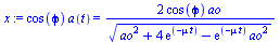 Typesetting:-mprintslash([`assign`(x, `*`(cos(phi), `*`(a(t))) = `+`(`/`(`*`(2, `*`(cos(phi), `*`(ao))), `*`(`^`(`+`(`*`(`^`(ao, 2)), `*`(4, `*`(exp(`+`(`-`(`*`(mu, `*`(t))))))), `-`(`*`(exp(`+`(`-`(`...