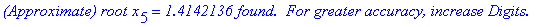 `(Approximate) root x`[5] = `1.4142136 found.  For ...