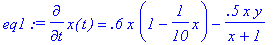 eq1 := diff(x(t),t) = .6*x*(1-1/10*x)-.5*x*y/(x+1)