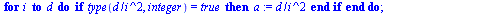 proc (`::`(d, integer)) local m, i, a; if `<`(0, d) then for i to d do if type(`/`(`*`(d), `*`(`^`(i, 2))), integer) = true then `assign`(a, `/`(`*`(d), `*`(`^`(i, 2)))) end if end do; print(`*`(''`*`...