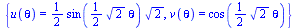 {u(theta) = `+`(`*`(`/`(1, 2), `*`(sin(`+`(`*`(`/`(1, 2), `*`(`^`(2, `/`(1, 2)), `*`(theta))))), `*`(`^`(2, `/`(1, 2)))))), v(theta) = cos(`+`(`*`(`/`(1, 2), `*`(`^`(2, `/`(1, 2)), `*`(theta)))))}