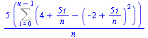 `+`(`/`(`*`(5, `*`(Sum(`+`(4, `/`(`*`(5, `*`(i)), `*`(n)), `-`(`*`(`^`(`+`(`-`(2), `/`(`*`(5, `*`(i)), `*`(n))), 2)))), i = 0 .. `+`(n, `-`(1))))), `*`(n)))