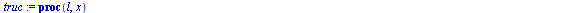 `assign`(truc, proc (l, x) local A, t, B, i, k, m, s, io, xx, ll; `assign`(A, combinat:-choose(l[1], x[1])); for t to `+`(nops(l), `-`(1)) do `assign`(B, []); for i to nops(A) do `assign`(s, {op(l[`+`...