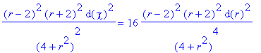 (r-2)^2*(r+2)^2*d(chi)^2/((4+r^2)^2) = 16*(r-2)^2*(...