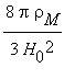 8*Pi*rho[M]/(3*H[0]^2)