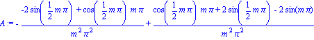 A := -(-2*sin(1/2*m*Pi)+cos(1/2*m*Pi)*m*Pi)/(m^2*Pi^2)+(cos(1/2*m*Pi)*m*Pi+2*sin(1/2*m*Pi)-2*sin(m*Pi))/(m^2*Pi^2)