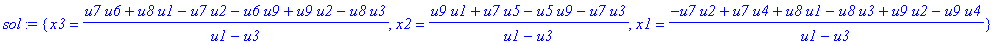 sol := {x3 = (u7*u6+u8*u1-u7*u2-u6*u9+u9*u2-u8*u3)/(u1-u3), x2 = (u9*u1+u7*u5-u5*u9-u7*u3)/(u1-u3), x1 = (-u7*u2+u7*u4+u8*u1-u8*u3+u9*u2-u9*u4)/(u1-u3)}