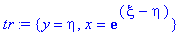 tr := {y = eta, x = exp(xi-eta)}