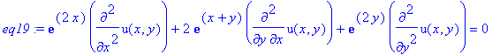 eq19 := exp(2*x)*diff(u(x,y),`$`(x,2))+2*exp(x+y)*diff(u(x,y),x,y)+exp(2*y)*diff(u(x,y),`$`(y,2)) = 0