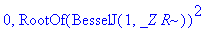 0, RootOf(BesselJ(1,_Z*R))^2