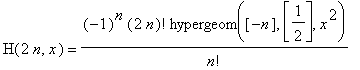 H(2*n,x) = (-1)^n*(2*n)!/n!*hypergeom([-n],[1/2],x^2)