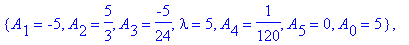 koef := {A[2] = 1/6, A[3] = 0, A[1] = -3/2, lambda = 3, A[4] = 0, A[0] = 3, A[5] = 0}, {A[1] = -3, A[2] = 2/3, lambda = 4, A[4] = 0, A[3] = -1/24, A[0] = 4, A[5] = 0}, {lambda = 1, A[3] = 0, A[4] = 0, ...