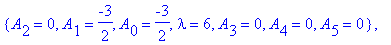 koef := {A[0] = -1, A[1] = -5/2, lambda = 12, A[3] = 0, A[4] = 0, A[5] = 0, A[2] = -5/2}, {lambda = 42, A[2] = 21/4, A[0] = -21/16, A[1] = -21/16, A[3] = 21/4, A[4] = -231/16, A[5] = -231/16}, {A[2] = ...