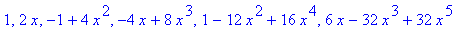 1, 2*x, -1+4*x^2, -4*x+8*x^3, 1-12*x^2+16*x^4, 6*x-32*x^3+32*x^5