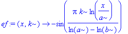 ef := proc (x, k) options operator, arrow; -sin(Pi*k*ln(x/a)/(ln(a)-ln(b))) end proc